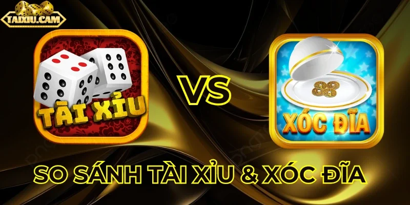 So sánh tài xỉu và xóc đĩa