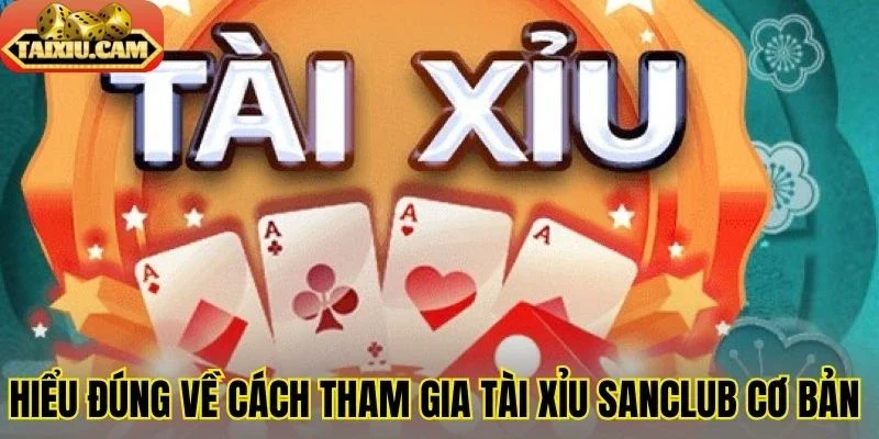 Hiểu đúng về cách tham gia tài xỉu Sanclub cơ bản 