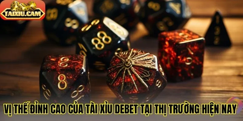 Vị thế đỉnh cao của tài xỉu Debet tại thị trường hiện nay 