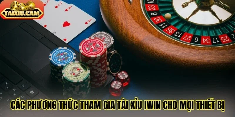Các phương thức tham gia tài xỉu Iwin cho mọi thiết bị
