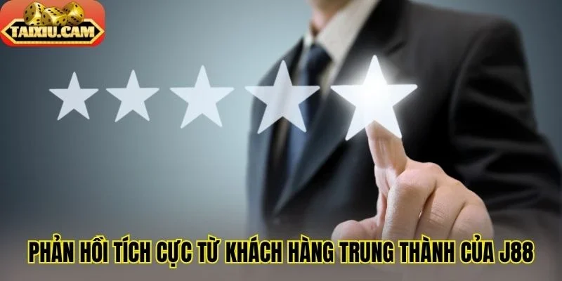 Phản hồi tích cực từ khách hàng trung thành của J88