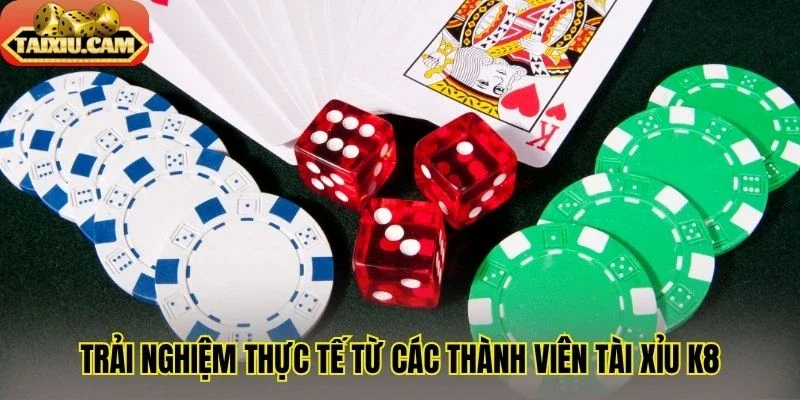 Trải nghiệm thực tế từ các thành viên tài xỉu K8